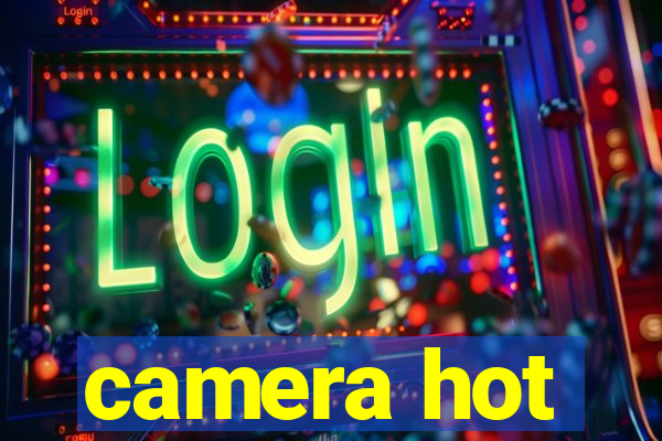 camera hot